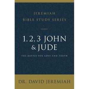 1, 2, 3, John and Jude: The Battle for Love and Truth -- David Jeremiah